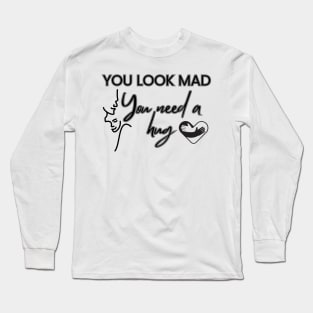 You Look Mad You Need A hug Long Sleeve T-Shirt